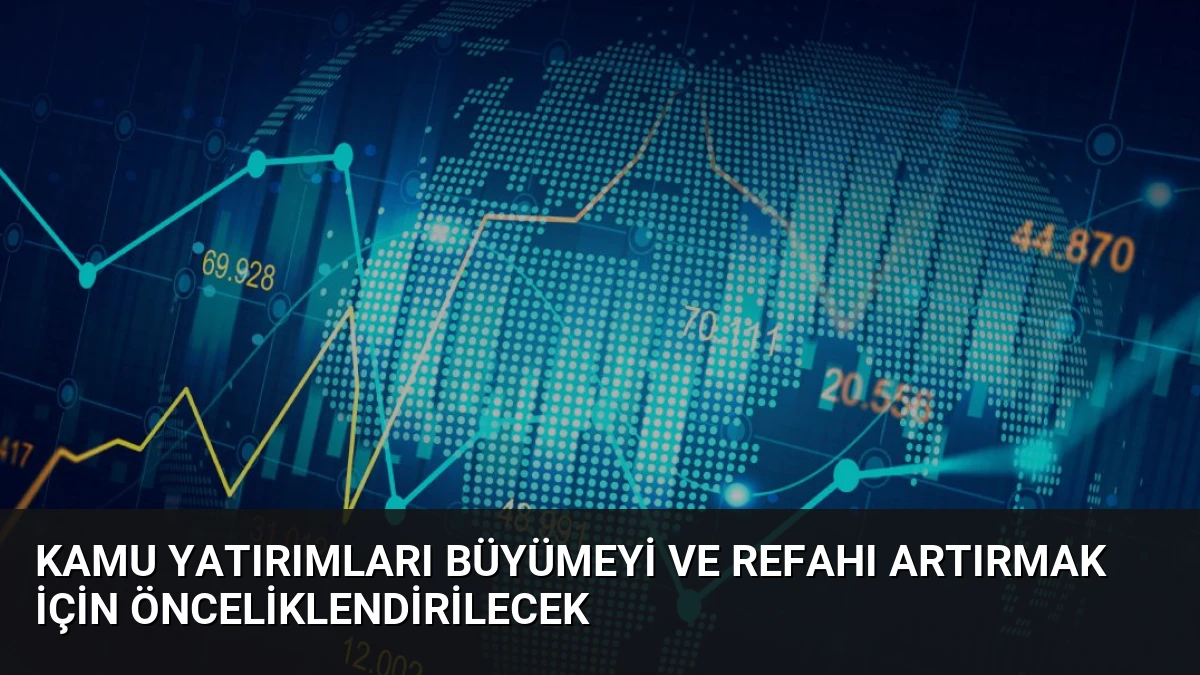 Kamu Yatırımları Büyümeyi ve Refahı Artırmak İçin Önceliklendirilecek