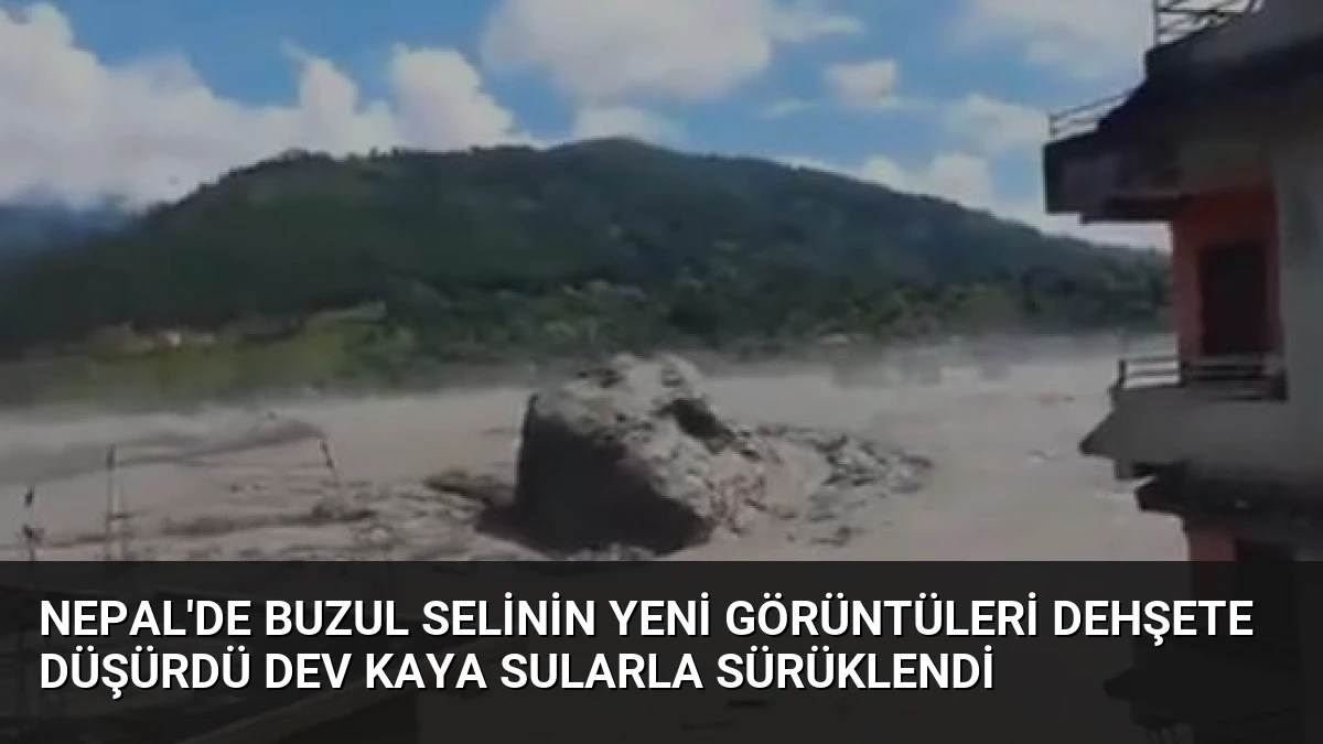 Nepal’de Buzul Selinin Yeni Görüntüleri Dehşete Düşürdü Dev Kaya Sularla Sürüklendi