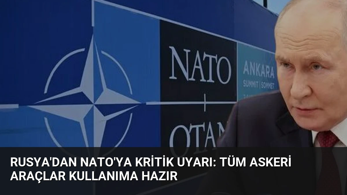 Rusya’dan NATO’ya kritik uyarı: Tüm askeri araçlar kullanıma hazır