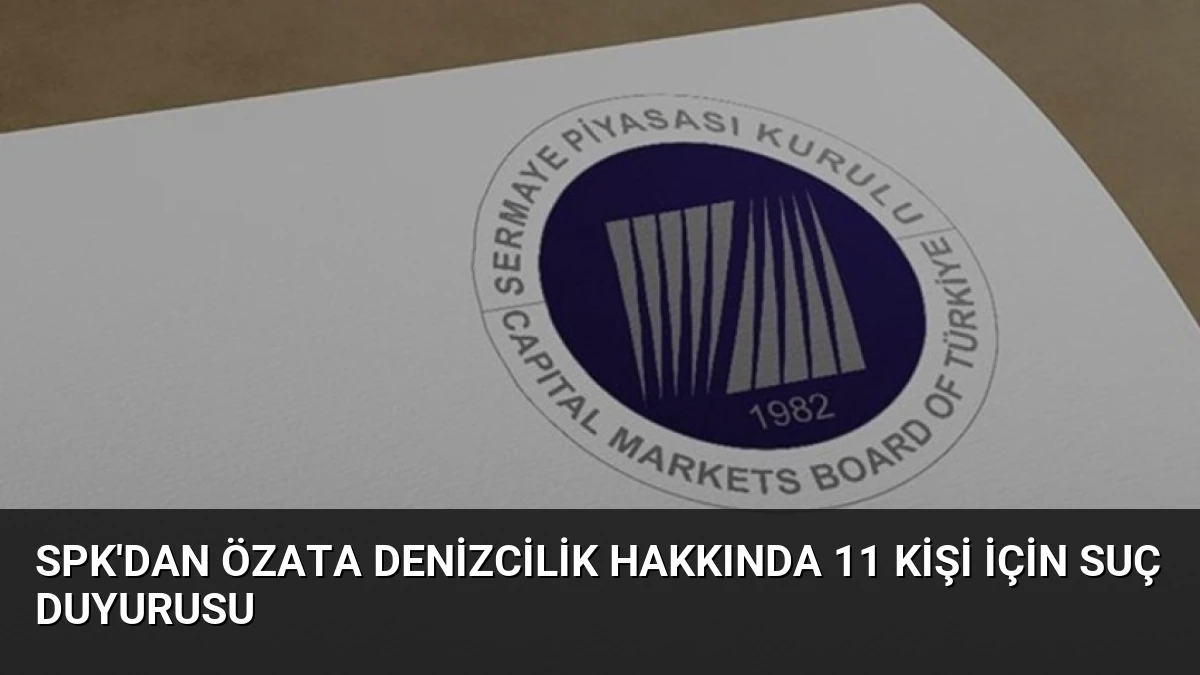 SPK’dan Özata Denizcilik Hakkında 11 Kişi İçin Suç Duyurusu