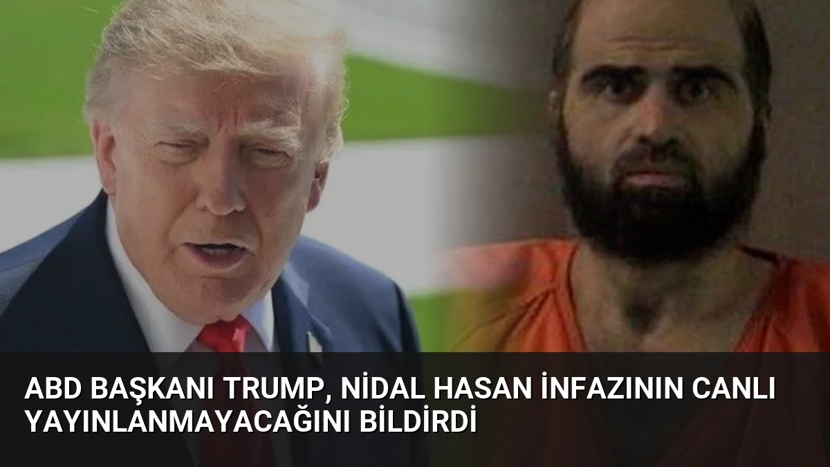 ABD Başkanı Trump, Nidal Hasan İnfazının Canlı Yayınlanmayacağını Bildirdi