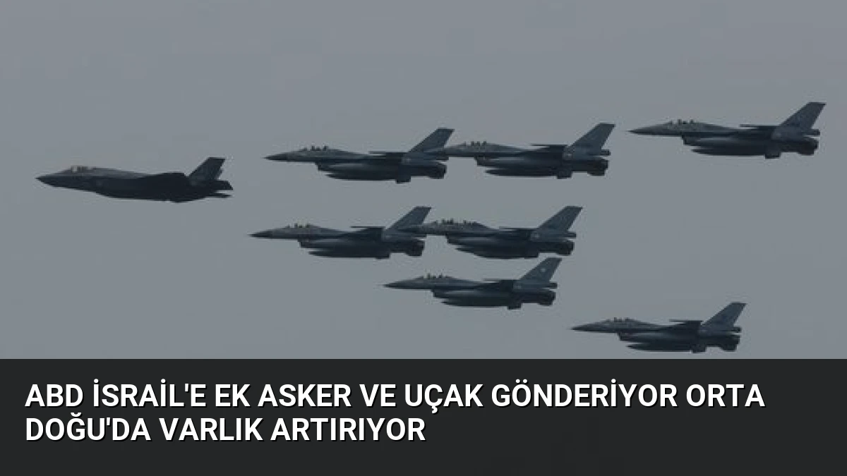 ABD İsrail’e Ek Asker ve Uçak Gönderiyor Orta Doğu’da Varlık Artırıyor