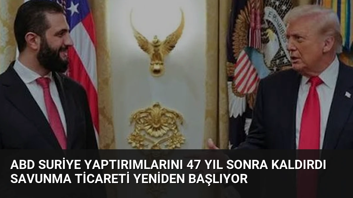 ABD Suriye Yaptırımlarını 47 Yıl Sonra Kaldırdı Savunma Ticareti Yeniden Başlıyor