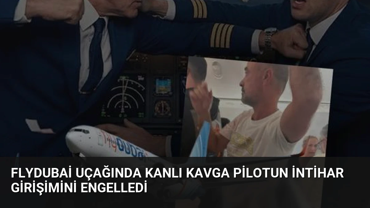 Flydubai Uçağında Kanlı Kavga Pilotun İntihar Girişimini Engelledi