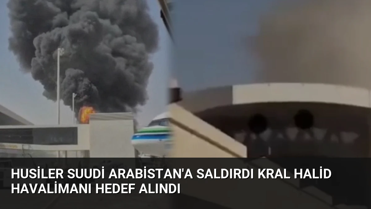 Husiler Suudi Arabistan’a Saldırdı Kral Halid Havalimanı Hedef Alındı