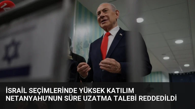 İsrail Seçimlerinde Yüksek Katılım Netanyahu’nun Süre Uzatma Talebi Reddedildi