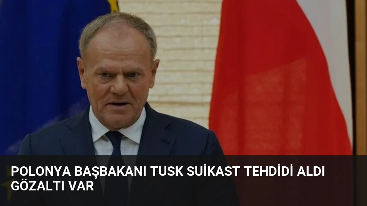 Polonya Başbakanı Tusk Suikast Tehdidi Aldı Gözaltı Var