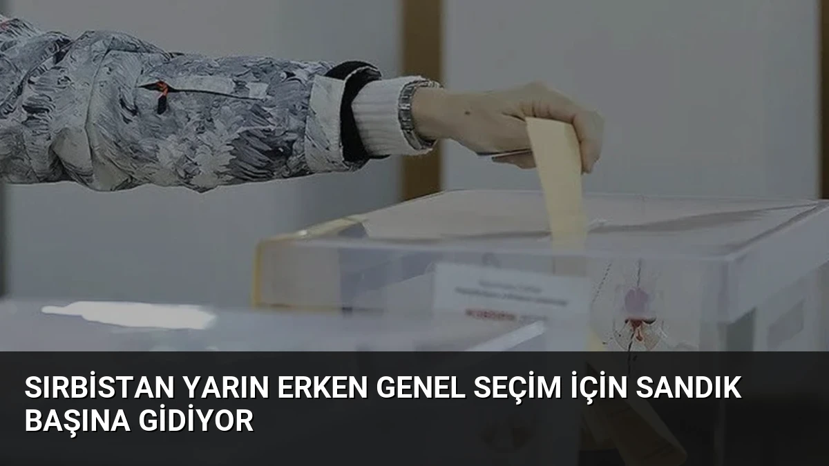 Sırbistan Yarın Erken Genel Seçim İçin Sandık Başına Gidiyor