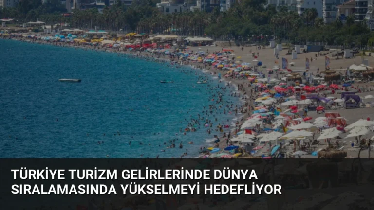 Türkiye Turizm Gelirlerinde Dünya Sıralamasında Yükselmeyi Hedefliyor