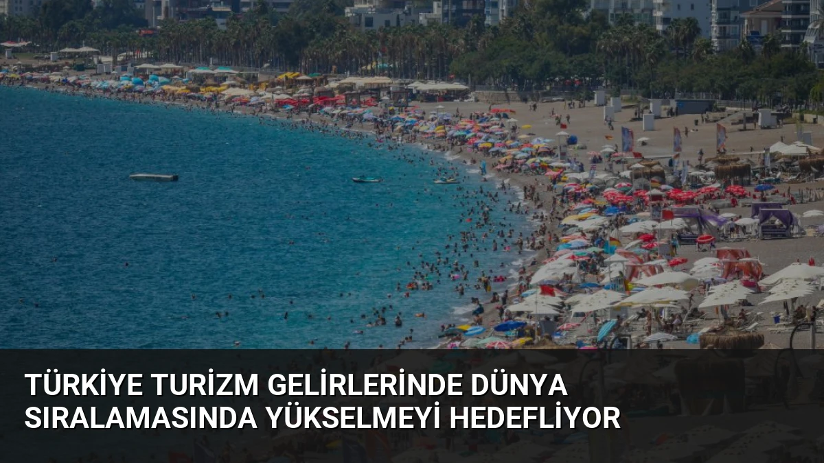 Türkiye Turizm Gelirlerinde Dünya Sıralamasında Yükselmeyi Hedefliyor