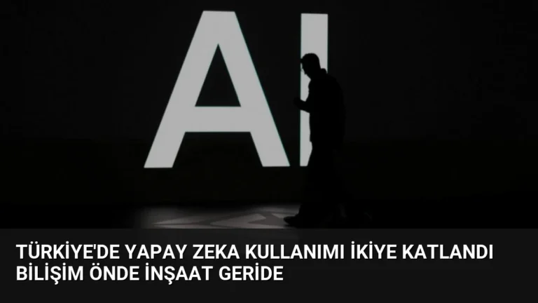 Türkiye’de Yapay Zeka Kullanımı İkiye Katlandı Bilişim Önde İnşaat Geride