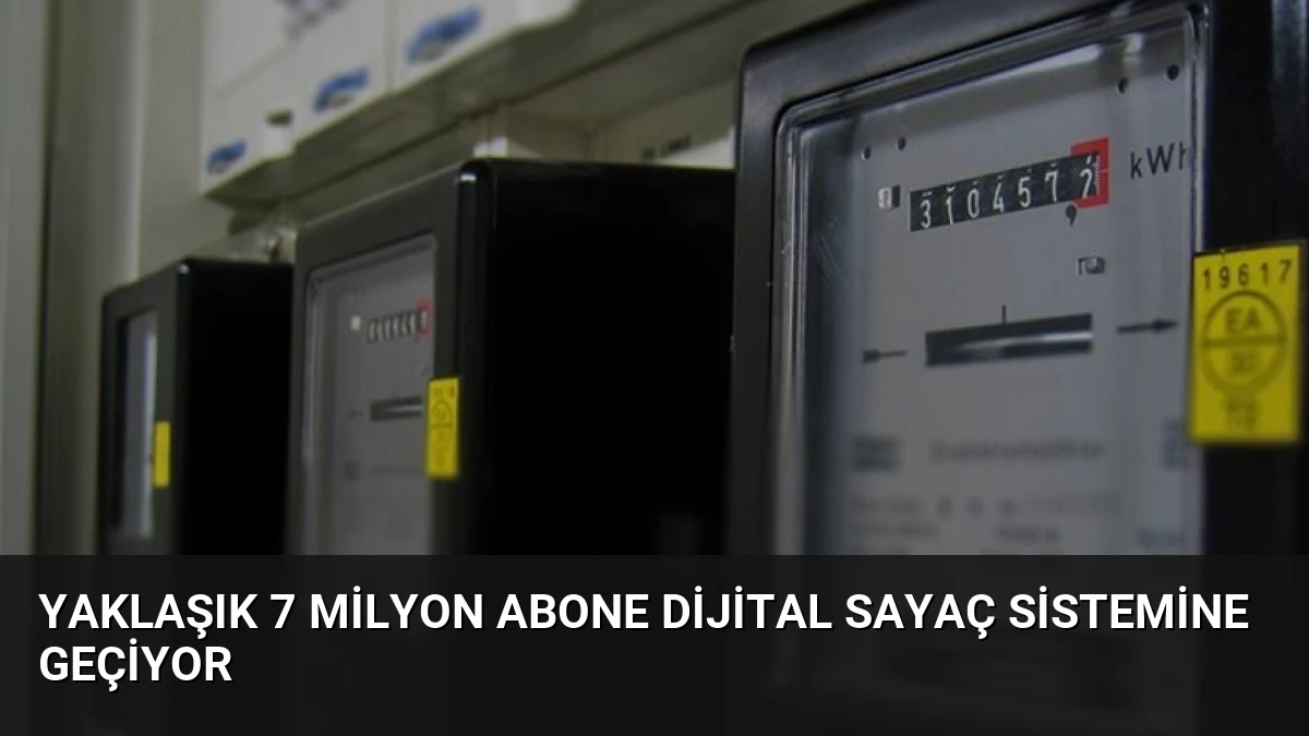 Yaklaşık 7 Milyon Abone Dijital Sayaç Sistemine Geçiyor