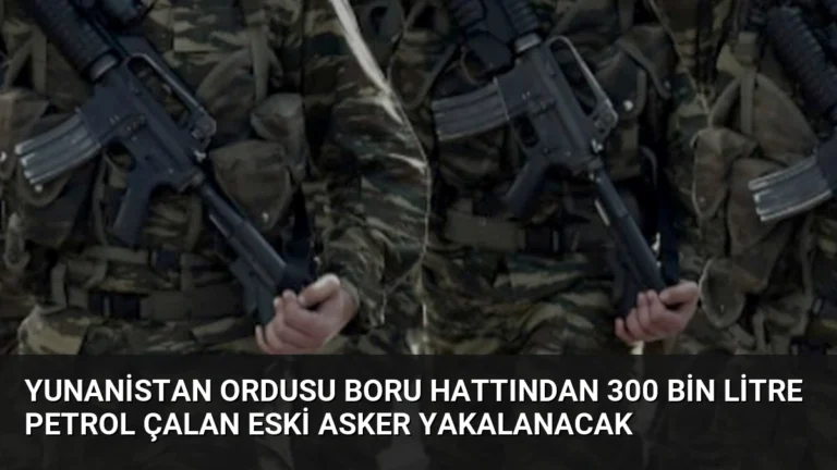 Yunanistan Ordusu Boru Hattından 300 Bin Litre Petrol Çalan Eski Asker Yakalanacak